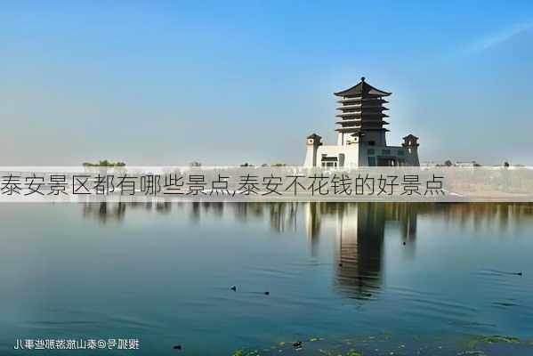 泰安景区都有哪些景点,泰安不花钱的好景点