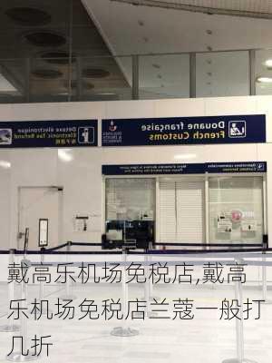 戴高乐机场免税店,戴高乐机场免税店兰蔻一般打几折