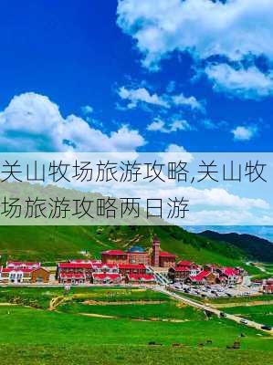 关山牧场旅游攻略,关山牧场旅游攻略两日游-第3张图片-小艾出游网