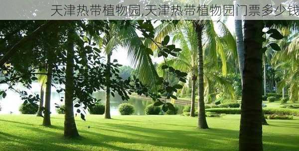 天津热带植物园,天津热带植物园门票多少钱