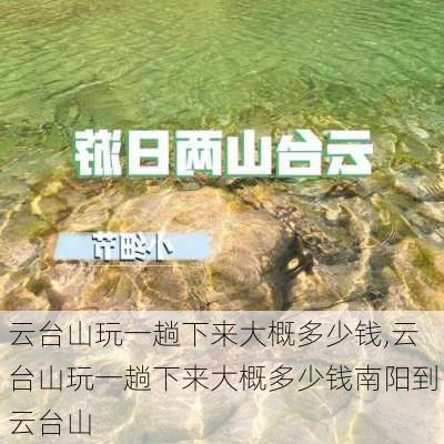 云台山玩一趟下来大概多少钱,云台山玩一趟下来大概多少钱南阳到云台山-第1张图片-小艾出游网