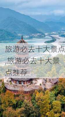 旅游必去十大景点,旅游必去十大景点推荐-第2张图片-小艾出游网