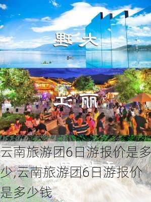 云南旅游团6日游报价是多少,云南旅游团6日游报价是多少钱-第3张图片-小艾出游网