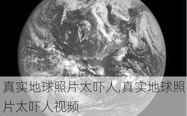 真实地球照片太吓人,真实地球照片太吓人视频-第1张图片-小艾出游网