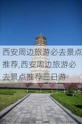 西安周边旅游必去景点推荐,西安周边旅游必去景点推荐三日游-第3张图片-小艾出游网