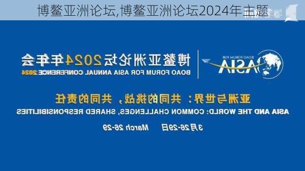 博鳌亚洲论坛,博鳌亚洲论坛2024年主题