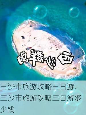 三沙市旅游攻略三日游,三沙市旅游攻略三日游多少钱-第2张图片-小艾出游网