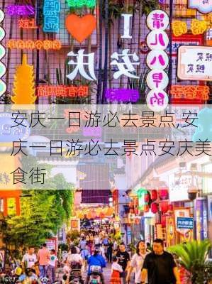 安庆一日游必去景点,安庆一日游必去景点安庆美食街-第2张图片-小艾出游网