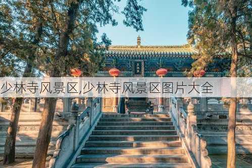 少林寺风景区,少林寺风景区图片大全-第3张图片-小艾出游网