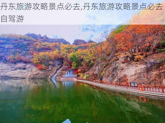 丹东旅游攻略景点必去,丹东旅游攻略景点必去自驾游