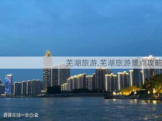 芜湖旅游,芜湖旅游景点攻略-第2张图片-小艾出游网