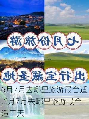 6月7月去哪里旅游最合适,6月7月去哪里旅游最合适三天