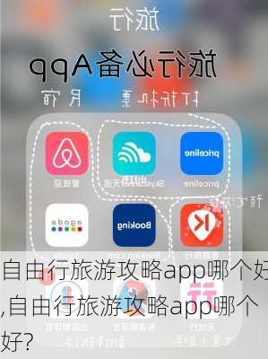 自由行旅游攻略app哪个好,自由行旅游攻略app哪个好?-第2张图片-小艾出游网