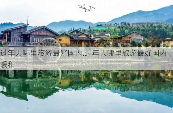 过年去哪里旅游最好国内,过年去哪里旅游最好国内暖和-第3张图片-小艾出游网