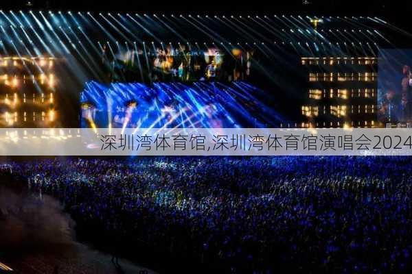 深圳湾体育馆,深圳湾体育馆演唱会2024