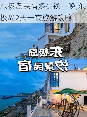 东极岛民宿多少钱一晚,东极岛2天一夜旅游攻略-第1张图片-小艾出游网