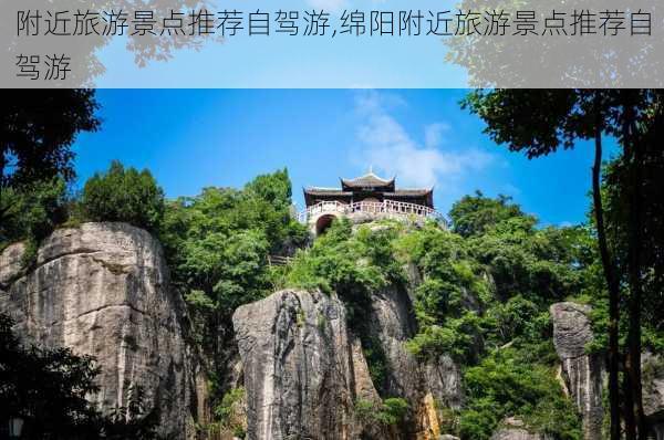 附近旅游景点推荐自驾游,绵阳附近旅游景点推荐自驾游