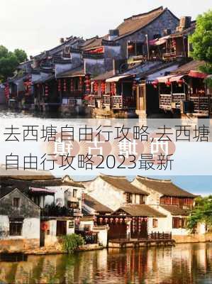 去西塘自由行攻略,去西塘自由行攻略2023最新-第3张图片-小艾出游网