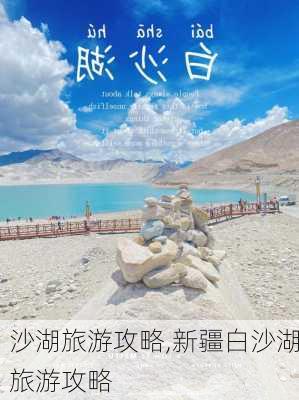 沙湖旅游攻略,新疆白沙湖旅游攻略