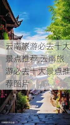 云南旅游必去十大景点推荐,云南旅游必去十大景点推荐图片